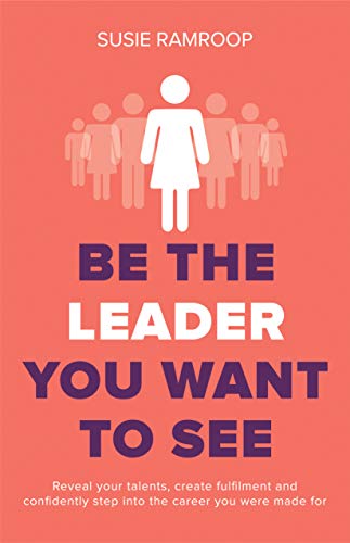 Be the Leader You Want to See Susie Ramroop Recommended Read