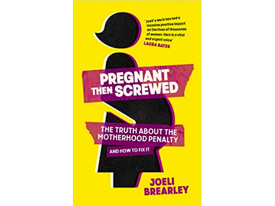 Pregnant Then Screwed: The Truth About the Motherhood Penalty and How to Fix It | Joeli Brearley