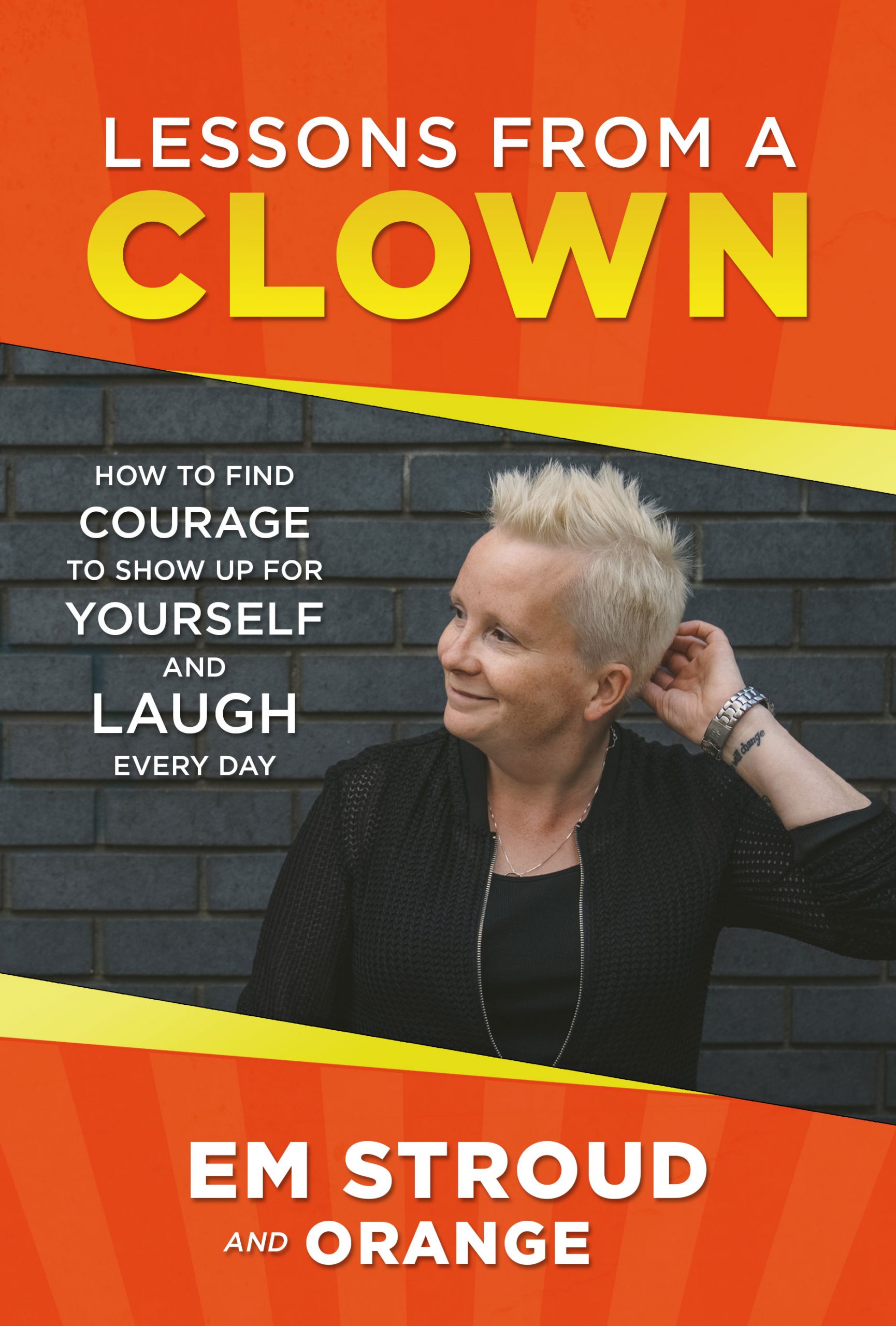 Lessons From A Clown: How To Find Courage To Show Up For Yourself and Laugh Every Day | Em Stroud