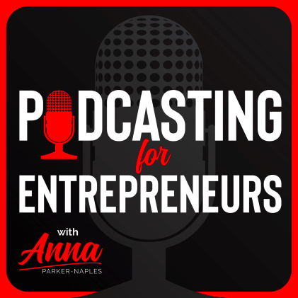 Podcasting for Entrepreneurs - Anna Parker-Naples