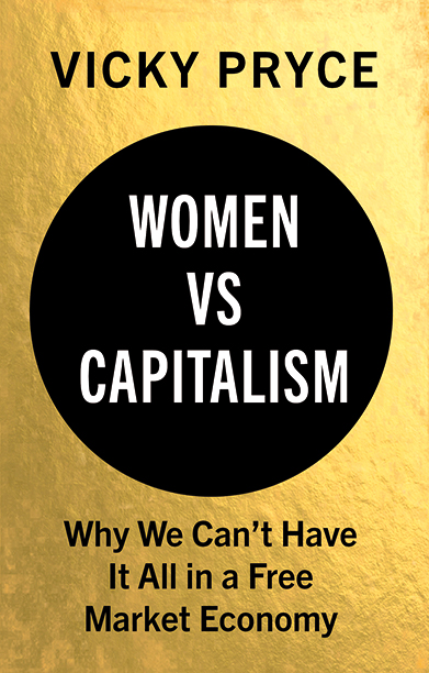 Women vs Capitalism: Why We Can't Have It All in a Free Market Economy - Vicky Pryce