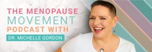 The Menopause Movement Podcast, Dr Michelle Gordon