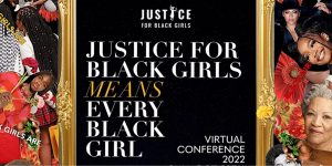 Justice for Black Girls Means EveryBlackGirl Virtual Conference 2022